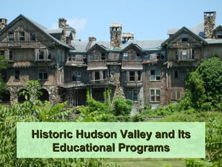 Historic Hudson Valley and ItsHistoric Hudson Valley and Its
Educational ProgramsEducational Programs
 