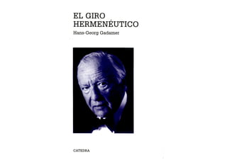 EL GIRO
HERMENEUTICO
Hans-Georg Gadamer
CÁTEDRA
 