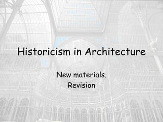Historicism in Architecture
New materials.
Revision
 