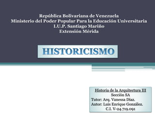 República Bolivariana de Venezuela
Ministerio del Poder Popular Para la Educación Universitaria
I.U.P. Santiago Mariño
Extensión Mérida
Historia de la Arquitectura III
Sección SA
Tutor: Arq. Vanessa Díaz.
Autor: Luis Enrique González.
C.I. V-24.719.091
 