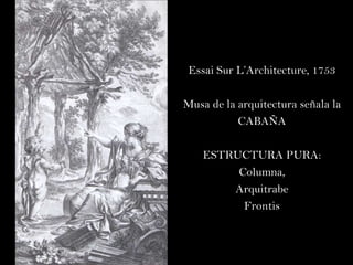Essai Sur L’Architecture, 1753 Musa de la arquitectura señala la CABAÑA ESTRUCTURA PURA: Columna, Arquitrabe Frontis 