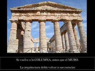 Se vuelve a la COLUMNA, antes que el MURO. La arquitectura debía volver a sus esencias 