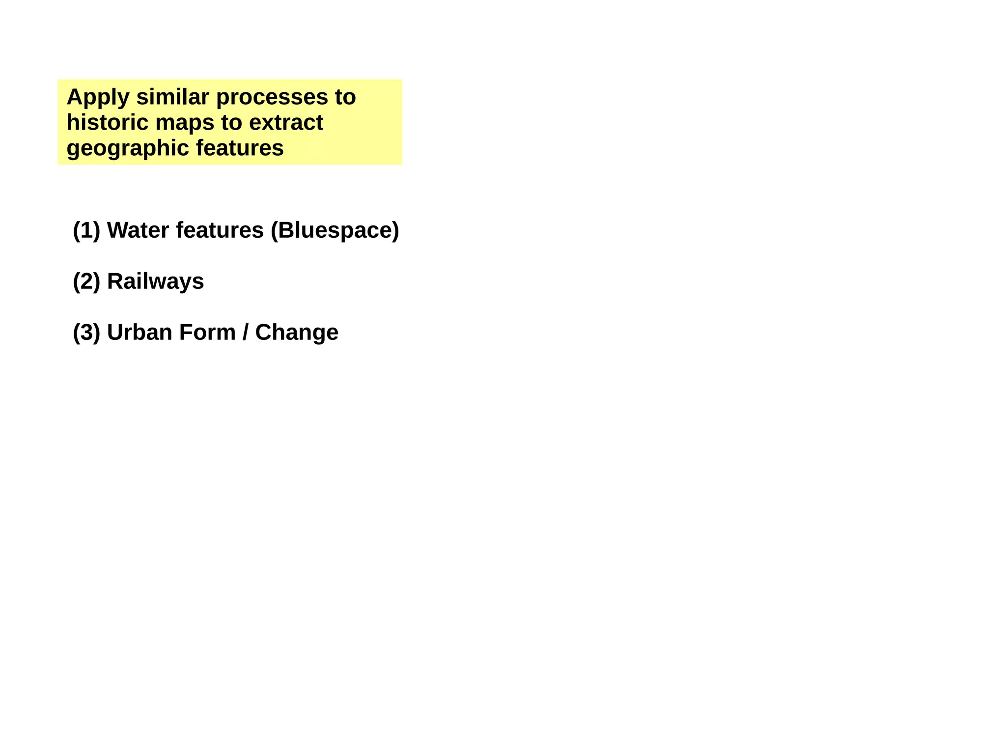 Apply similar processes to historic maps to extract geographic features (1) Water features (Bluespace) (2) Railways (3) Urban Form / Change 