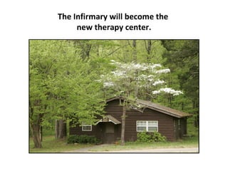 The Infirmary will become the
     new therapy center.
 