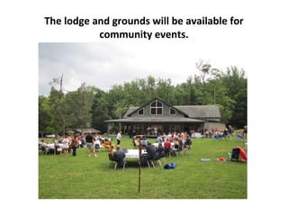 The lodge and grounds will be available for
           community events.
 