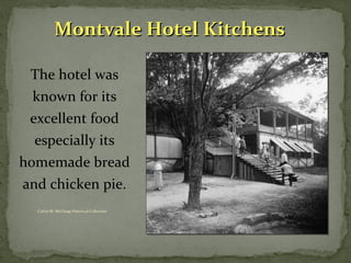 MMoonnttvvaallee HHootteell KKiittcchheennss 
The hotel was 
known for its 
excellent food 
especially its 
homemade bread 
and chicken pie. 
Calvin M. McClung Historical Collection 
 