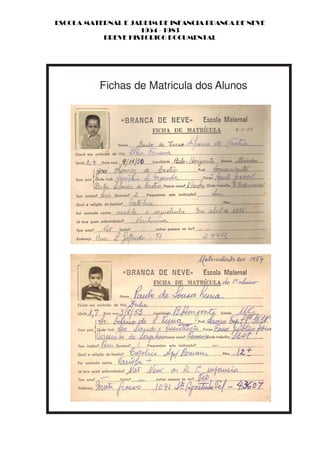 ESCOLA MATERNAL E JARDIM DE INFANCIA BRANCA DE NEVE
                    1954 - 1983
           BREVE HISTORICO DOCUMENTAL




          Fichas de Matricula dos Alunos
 