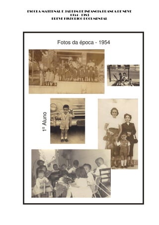 ESCOLA MATERNAL E JARDIM DE INFANCIA BRANCA DE NEVE
                    1954 - 1983
           BREVE HISTORICO DOCUMENTAL




       1º Aluno   Fotos da época - 1954
 