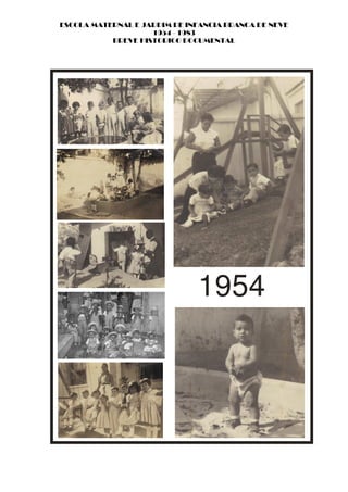 ESCOLA MATERNAL E JARDIM DE INFANCIA BRANCA DE NEVE
                    1954 - 1983
           BREVE HISTORICO DOCUMENTAL




                              1954
 