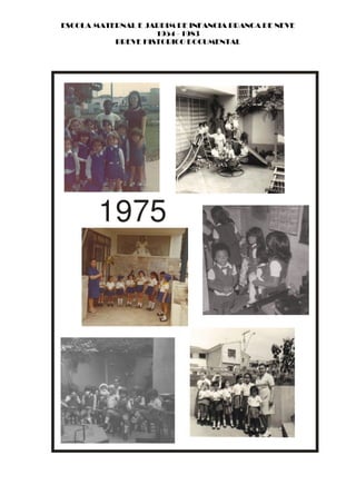 ESCOLA MATERNAL E JARDIM DE INFANCIA BRANCA DE NEVE
                    1954 - 1983
           BREVE HISTORICO DOCUMENTAL




        1975
 