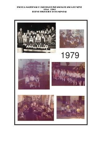 ESCOLA MATERNAL E JARDIM DE INFANCIA BRANCA DE NEVE
                    1954 - 1983
           BREVE HISTORICO DOCUMENTAL




                                  1979
 