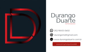(92) 98435-0650
durangomd@gmail.com
www.durangoduarte.com.br
Durango
DuarteEMPREENDEDOR
www.bit.ly/ConjunturaAM
 
