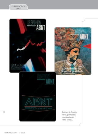 102
Histórico ABNT - 65 Anos
Edições da Revista
ABNT, publicadas
nas décadas de
1980 e 1990.
publicações
abnt
 