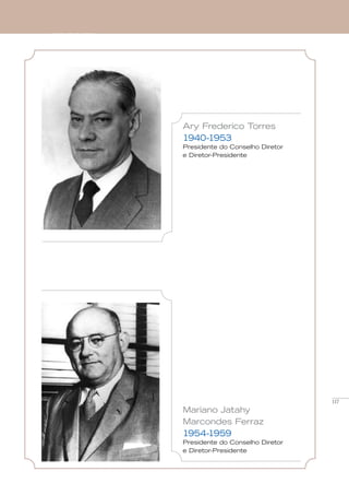 117
presidentes
Ary Frederico Torres
1940-1953
Presidente do Conselho Diretor
e Diretor-Presidente
Mariano Jatahy
Marcondes Ferraz
1954-1959
Presidente do Conselho Diretor
e Diretor-Presidente
 