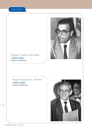 122
Histórico ABNT - 65 Anos
presidentes
Sérgio Franklin Quintella
1983-1984
Diretor-Presidente
Alberto Cotrim R. Pereira
1985-1986
Diretor-Presidente
 