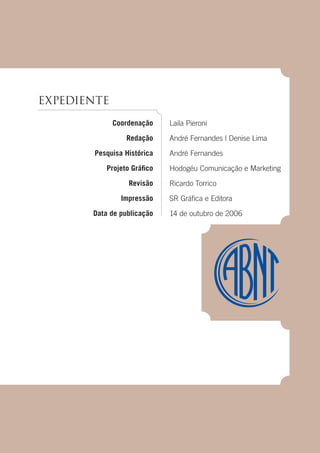 145
Coordenação
Redação
Pesquisa Histórica
Projeto Gráfico
Revisão
Impressão
Data de publicação
Laila Pieroni
André Fernandes | Denise Lima
André Fernandes
Hodogéu Comunicação e Marketing
Ricardo Torrico
SR Gráfica e Editora
14 de outubro de 2006
EXPEDIENTE
 