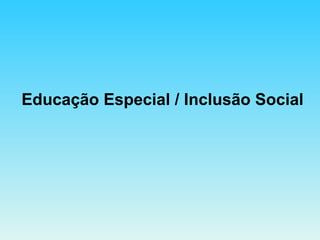 Educação Especial / Inclusão Social 