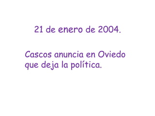 21 de enero de 2004.  Cascos anuncia en Oviedo que deja la política. 