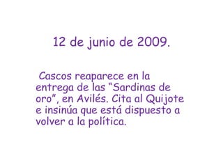 12 de junio de 2009. Cascos reaparece en la entrega de las “Sardinas de oro”, en Avilés. Cita al Quijote e insinúa que está dispuesto a volver a la política.