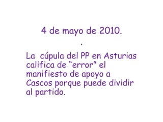 4 de mayo de 2010.. La  cúpula del PP en Asturias califica de “error” el manifiesto de apoyo a Cascos porque puede dividir al partido.