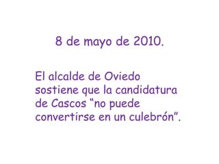8 de mayo de 2010.El alcalde de Oviedo sostiene que la candidatura de Cascos “no puede convertirse en un culebrón”.