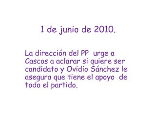 1 de junio de 2010.La dirección del PP  urge a Cascos a aclarar si quiere ser candidato y Ovidio Sánchez le asegura que tiene el apoyo  de todo el partido.