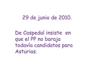 29 de junio de 2010.De Cospedal insiste  en que el PP no baraja todavía candidatos para Asturias.