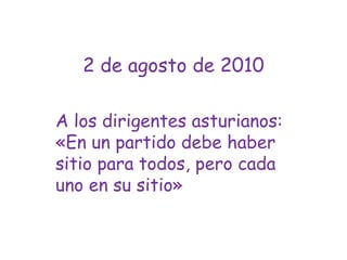 2 de agosto de 2010A los dirigentes asturianos: «En un partido debe haber sitio para todos, pero cada uno en su sitio»