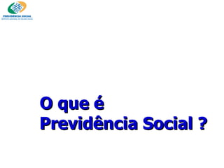 O que é  Previdência Social ?  