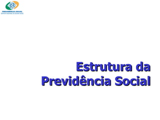 Estrutura da Previdência Social 