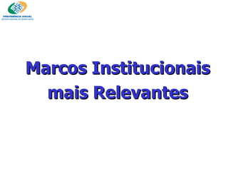 Marcos Institucionais mais Relevantes 