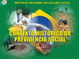 CONTEXTO HISTÓRICO DA  PREVIDÊNCIA SOCIAL INSTITUTO NACIONAL DO SEGURO SOCIAL 