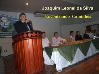 Joaquim Leonel da Silva
 Encontrando Caminhos
 