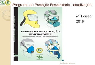 Programa de Proteção Respiratória - atualização
José Damásio de Aquino
4ª. Edição
2016
 