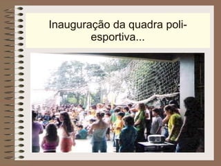 Inauguração da quadra poli-esportiva... 