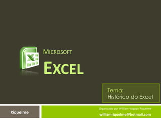 MICROSOFT
EXCEL
Organizado por William Vogado Riquelme
williamriquelme@hotmail.com
Tema:
Histórico do Excel
Riquelme
 