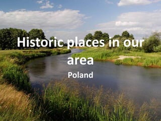 Historic places in our
area
Poland
 