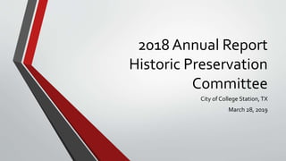 2018 Annual Report
Historic Preservation
Committee
City of College Station,TX
March 28, 2019
 