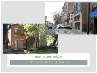 O R E G O N D I S T R I C T | D A Y T O N , O H
SIZE, SHAPE, SCALE
 
