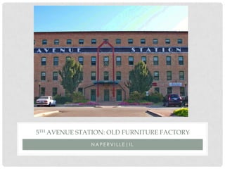 N A P E R V I L L E | I L
5TH AVENUE STATION: OLD FURNITURE FACTORY
 