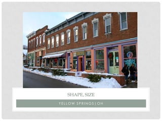 Y E L L O W S P R I N G S | O H
SHAPE, SIZE
 