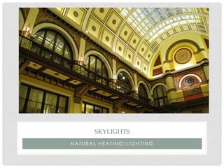 N A T U R A L H E A T I N G / L I G H T I N G
SKYLIGHTS
 