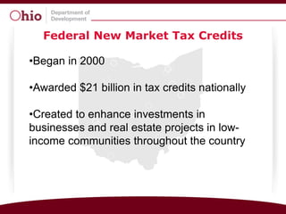 Federal New Market Tax Credits

•Began in 2000

•Awarded $21 billion in tax credits nationally

•Created to enhance investments in
businesses and real estate projects in low-
income communities throughout the country
 