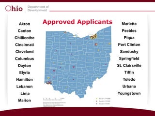 Akron       Approved Applicants     Marietta
 Canton                               Peebles
Chillicothe                             Piqua
Cincinnati                          Port Clinton
Cleveland                            Sandusky
Columbus                             Springfield
 Dayton                             St. Clairsville
  Elyria                                Tiffin
Hamilton                               Toledo
 Lebanon                               Urbana
   Lima                             Youngstown
 Marion
 