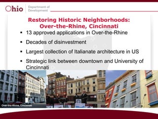Restoring Historic Neighborhoods:
                      Over-the-Rhine, Cincinnati
                13 approved applications in Over-the-Rhine
                Decades of disinvestment
                Largest collection of Italianate architecture in US
                Strategic link between downtown and University of
                 Cincinnati




Over-the-Rhine, Cincinnati
        Terminal Tower, Cleveland
 