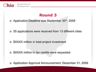 Round 3
o Application Deadline was September 30th, 2009


o 55 applications were received from 13 different cities


o $XXXX million in total project investment


o $XXXX million in tax credits were requested


o Application Approval Announcement: December 31, 2009
 