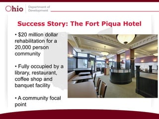 Success Story: The Fort Piqua Hotel
• $20 million dollar
rehabilitation for a
20,000 person
community

• Fully occupied by a
library, restaurant,
coffee shop and
banquet facility

• A community focal
point
 