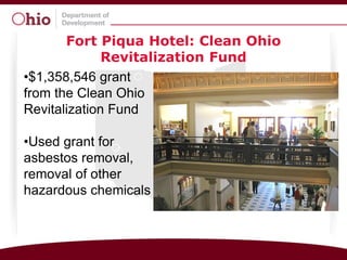 Fort Piqua Hotel: Clean Ohio
              Revitalization Fund
•$1,358,546 grant
from the Clean Ohio
Revitalization Fund

•Used grant for
asbestos removal,
removal of other
hazardous chemicals
 