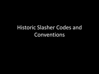 Historic Slasher Codes and
Conventions
 