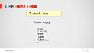 Olegoethe.com
script formattering
En redigertovergang.
• CUTTO:
• DISSOLVETO:
• FADE IN:
• FADE OUT:
• FADE toBLACK:
• etc
 